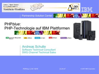 PHP blue :  PHP-Technologie auf IBM Plattformen Andreas Schulte Software Technical Consultant SWG Channel Technical Sales 