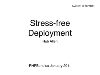 twitter: @akrabat




Stress-free
Deployment
       Rob Allen




PHPBenelux January 2011
 