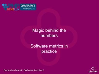 Magic behind the
                            numbers

                       Software metrics in
                            practice



Sebastian Marek, Software Architect
 