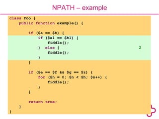 NPATH – example
class Foo {
    public function example() {

        if ($a == $b) {
            if ($a1 == $b1) {
       ...