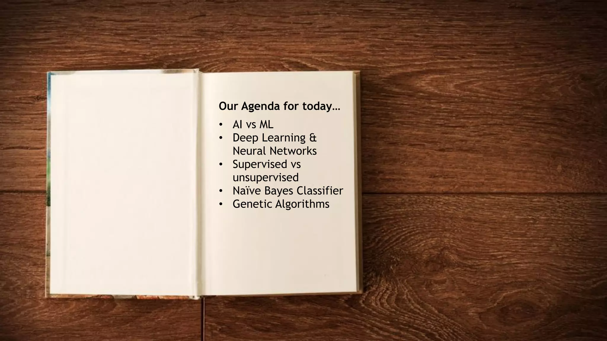 @joel__lord
#phpbnl18
Our Agenda for today…
• AI vs ML
• Deep Learning &
Neural Networks
• Supervised vs
unsupervised
• Naïve Bayes Classifier
• Genetic Algorithms
 
