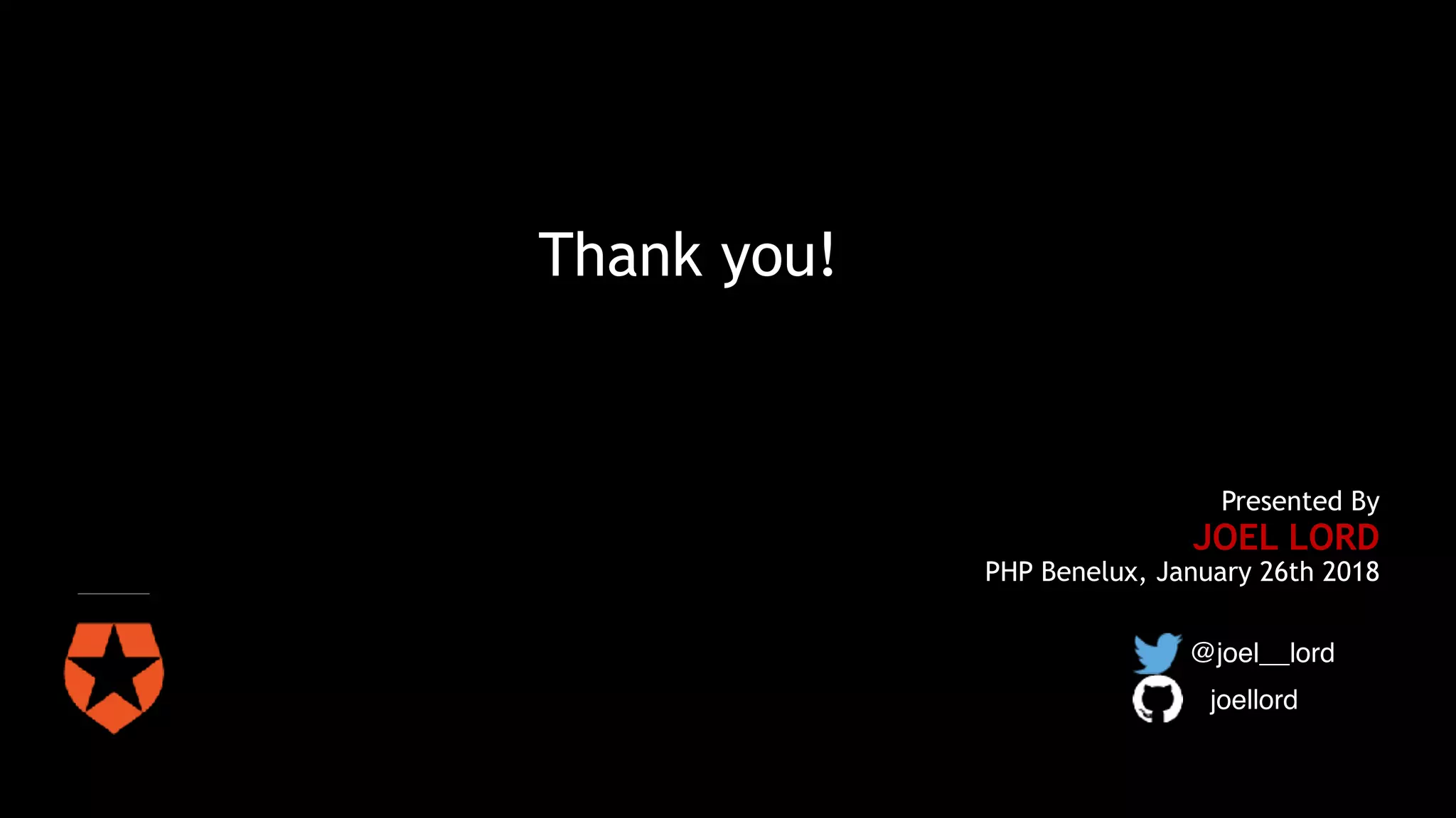 Presented By
JOEL LORD
PHP Benelux, January 26th 2018
@joel__lord
joellord
Thank you!
 
