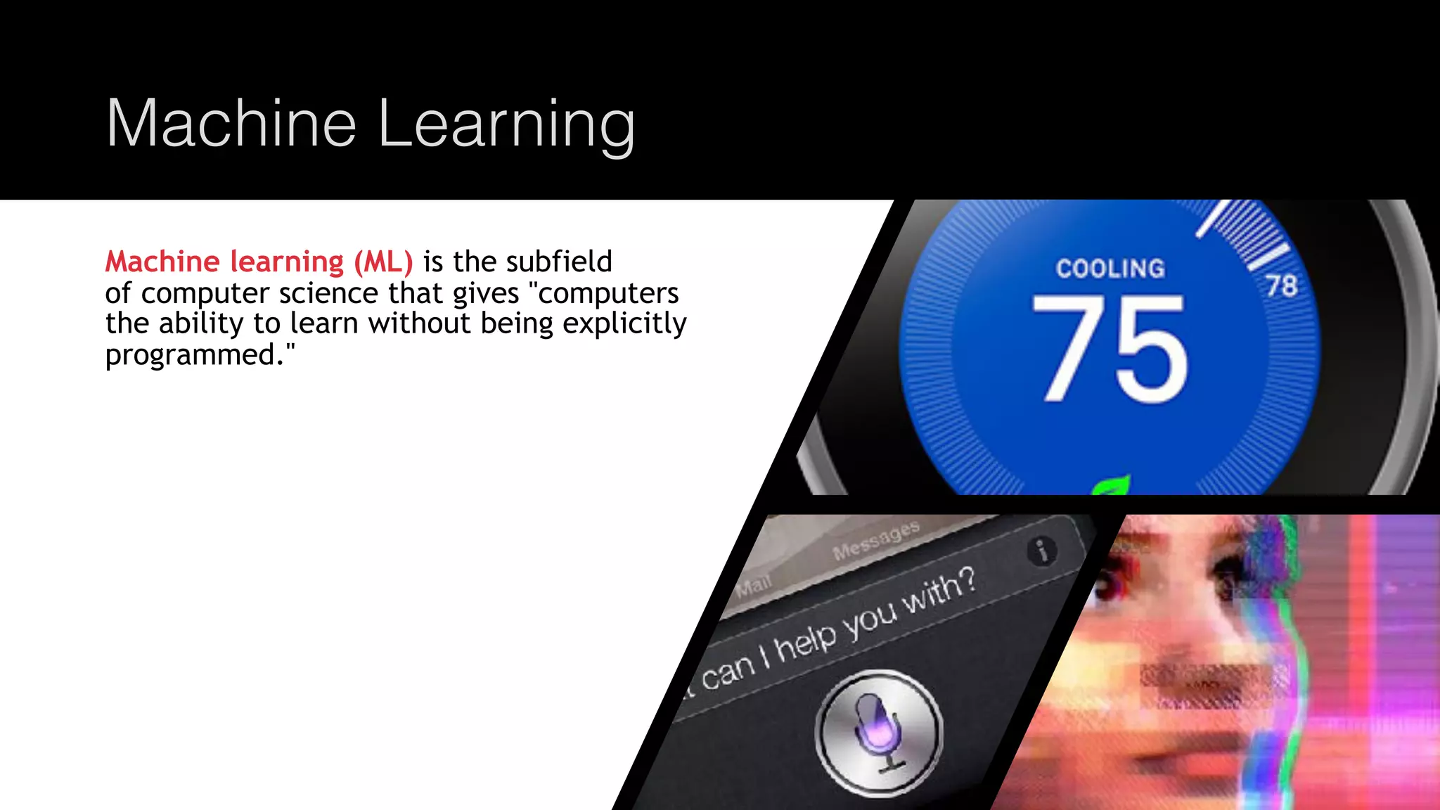 @joel__lord
#phpbnl18
Machine Learning
Machine learning (ML) is the subfield
of computer science that gives "computers
the ability to learn without being explicitly
programmed."
 