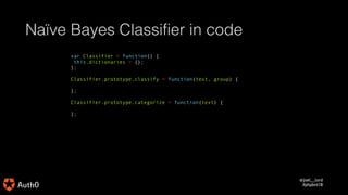 @joel__lord
#phpbnl18
Naïve Bayes Classifier in code
var Classifier = function() {
this.dictionaries = {};
};
Classifier.p...