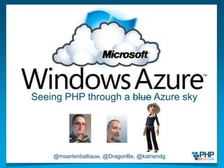 Seeing PHP through a blue Azure sky @maartenballiauw, @DragonBe, @katriendg 