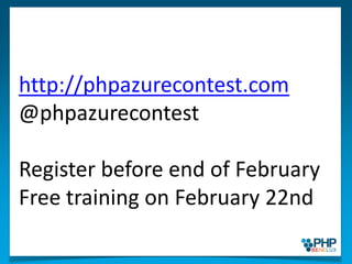 http://phpazurecontest.com<br />@phpazurecontest<br />Register before end of February<br />Free training on February 22nd<...