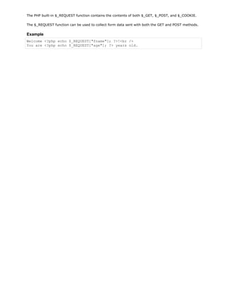 The PHP built-in $_REQUEST function contains the contents of both $_GET, $_POST, and $_COOKIE.
The $_REQUEST function can be used to collect form data sent with both the GET and POST methods.

Example
Welcome <?php echo $_REQUEST["fname"]; ?>!<br />
You are <?php echo $_REQUEST["age"]; ?> years old.

 