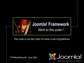 Joomla! Framework
                            Stick to the code !
                             Text


   The code is not like rules it’s more a set of guidelines




PHPBootCamp NL, June 2007