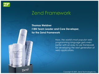 Zend Framework Thomas Weidner I18N Team Leader and Core Developer,  for the Zend Framework Now, the world's most popular web programming language gets even better with an easy to use framework for developing the next generation of web applications.  