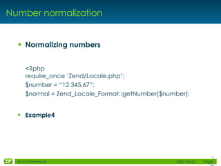 Number normalization <ul><li>Normalizing numbers </li></ul><ul><li><?php require_once ‘Zend/Locale.php’; </li></ul><ul><li...