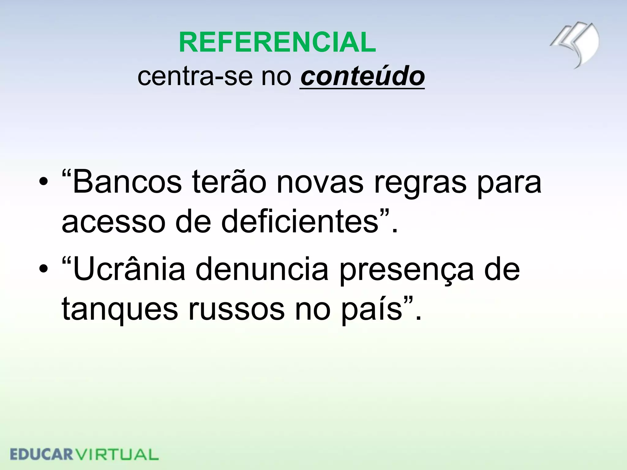REFERENCIAL
centra-se no conteúdo
• “Bancos terão novas regras para
acesso de deficientes”.
• “Ucrânia denuncia presença de
tanques russos no país”.
 