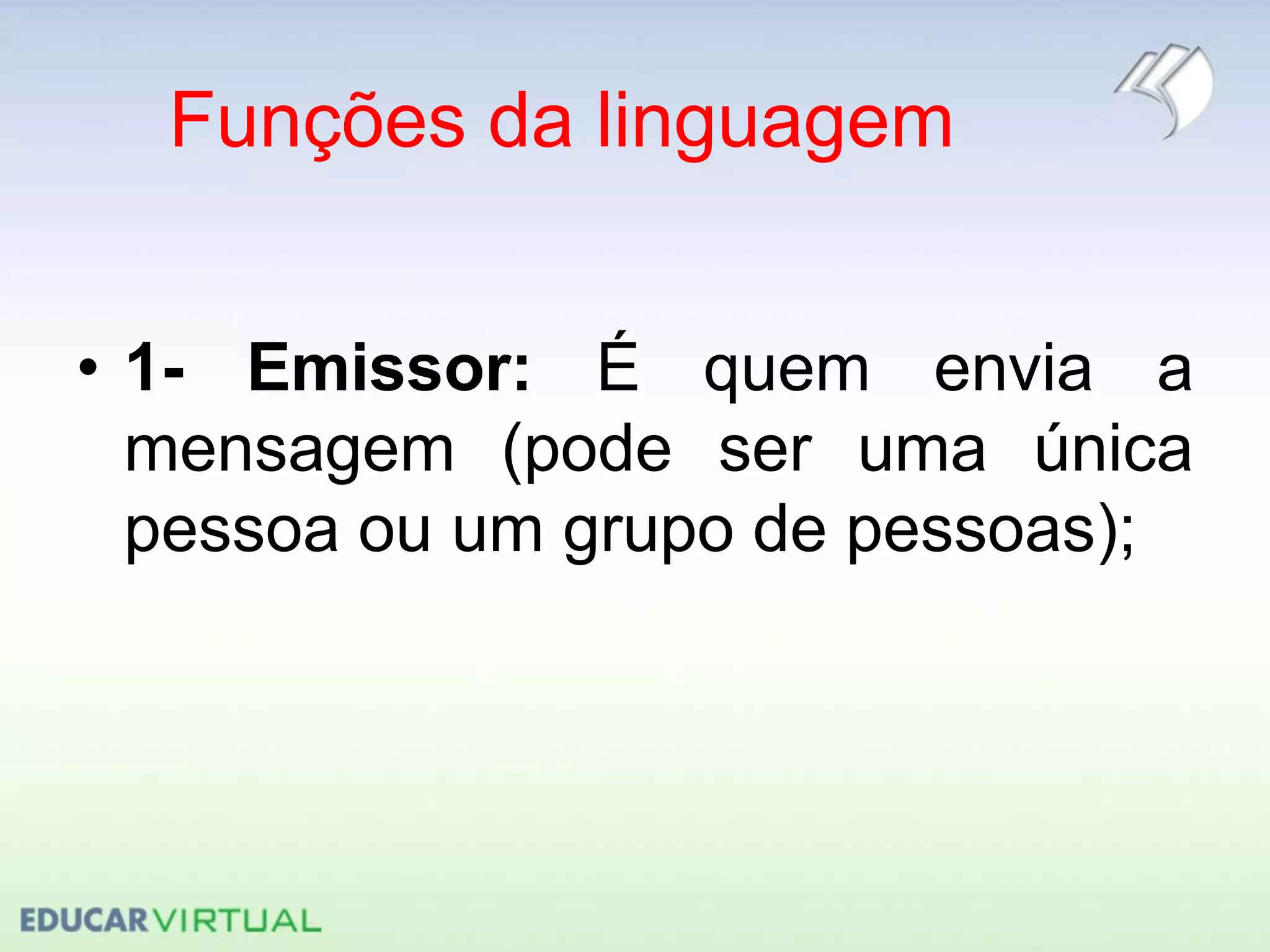 Funções da linguagem
• 1- Emissor: É quem envia a
mensagem (pode ser uma única
pessoa ou um grupo de pessoas);
 