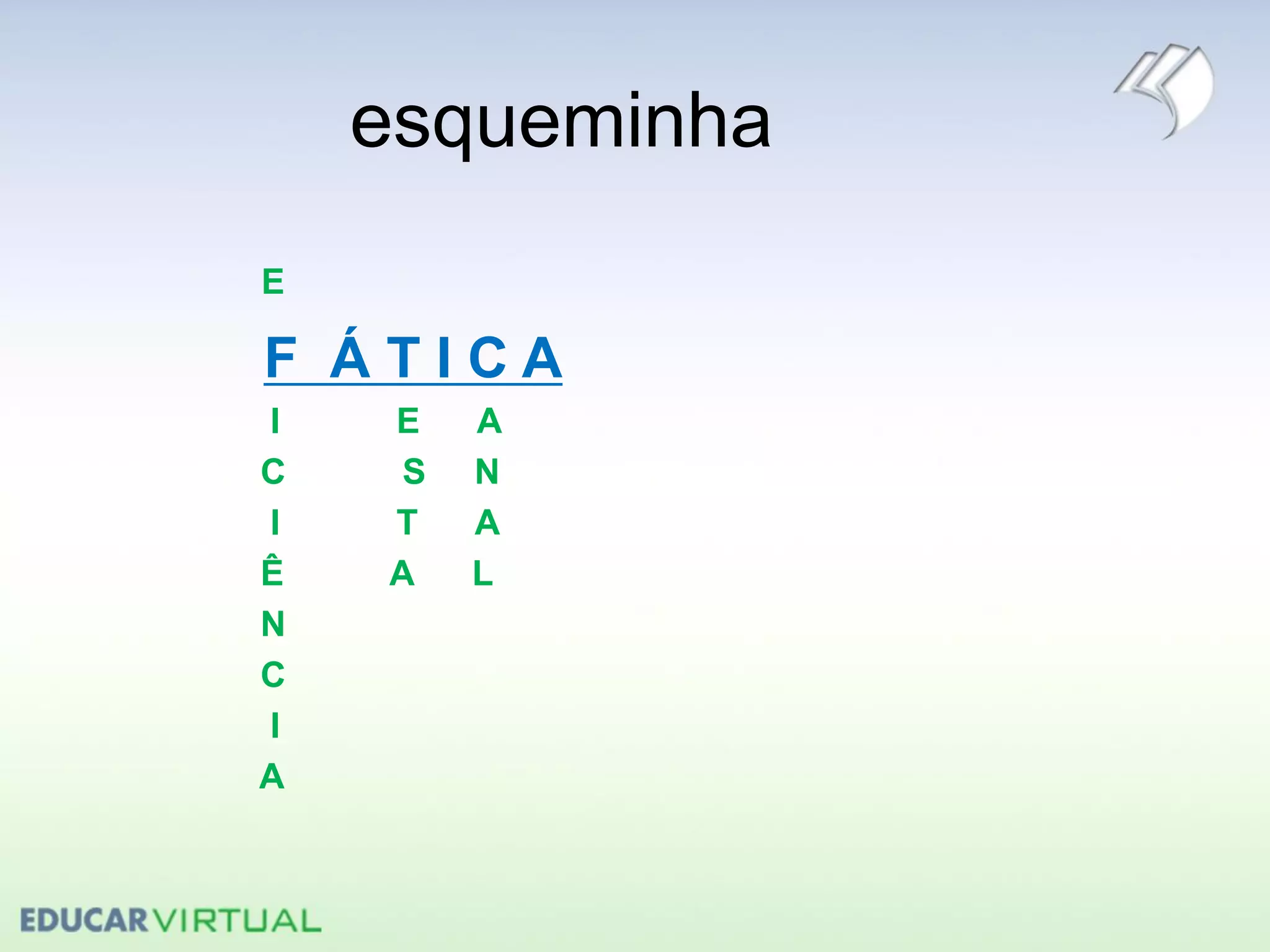 esqueminha
E
F Á T I C A
I E A
C S N
I T A
Ê A L
N
C
I
A
 