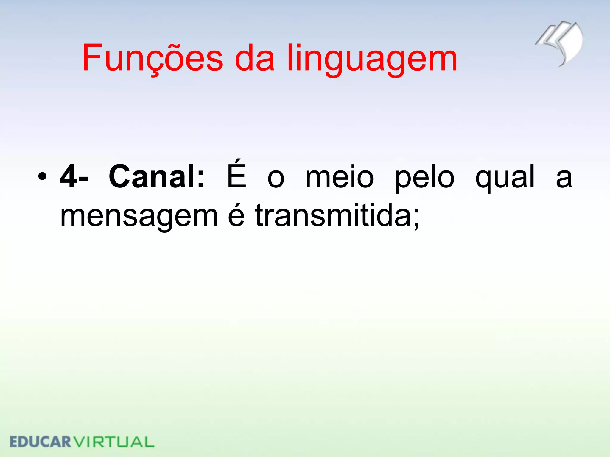 Funções da linguagem
• 4- Canal: É o meio pelo qual a
mensagem é transmitida;
 