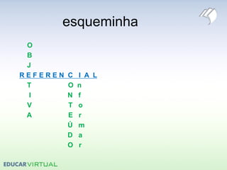 esqueminha
O
B
J
R E F E R E N C I A L
T O n
I N f
V T o
A E r
Ú m
D a
O r
 