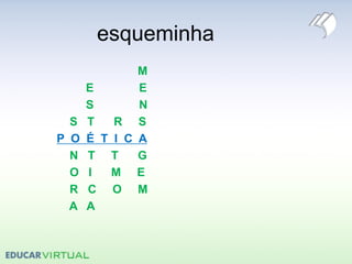 esqueminha
M
E E
S N
S T R S
P O É T I C A
N T T G
O I M E
R C O M
A A
 