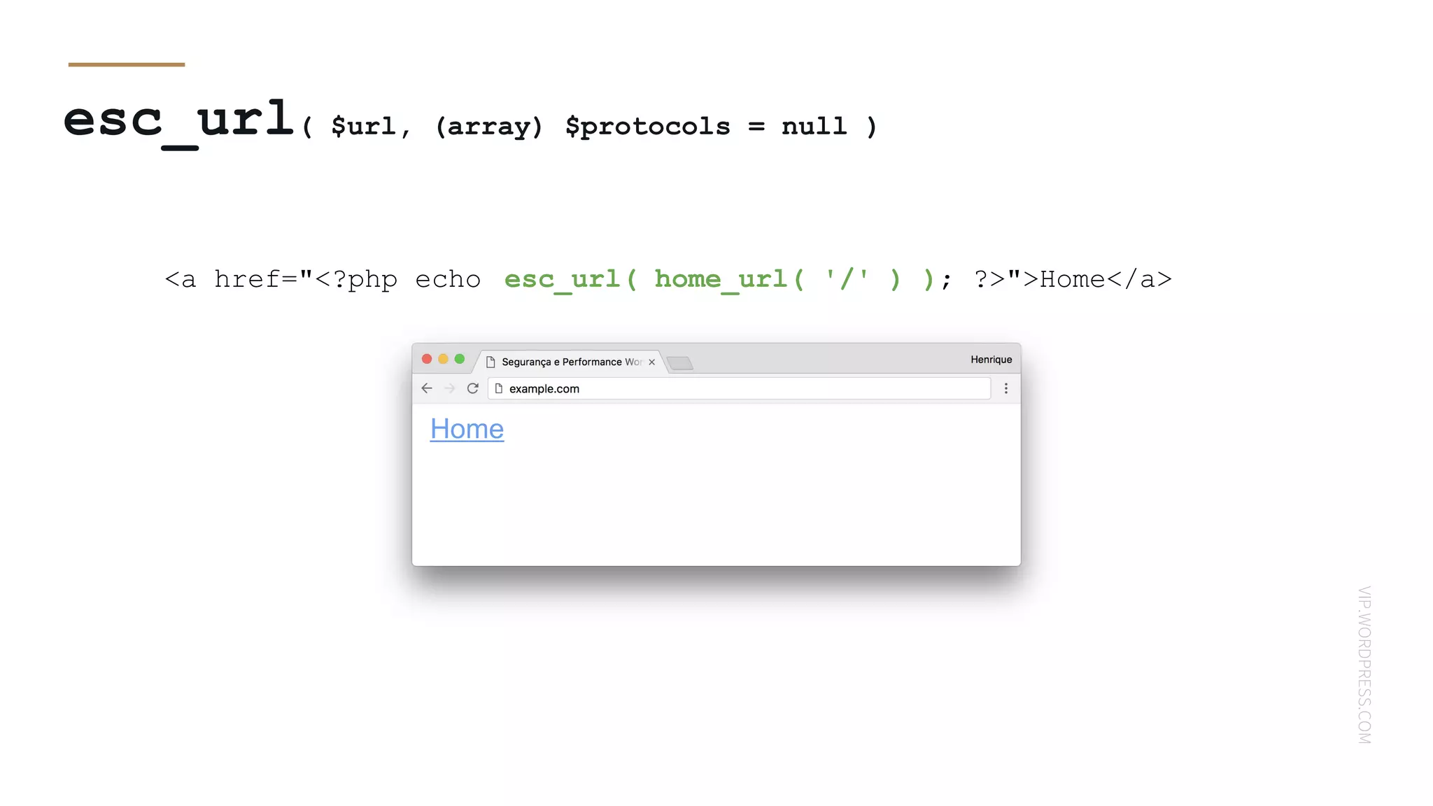 VIP.WORDPRESS.COM
esc_url( $url, (array) $protocols = null )
<a href="<?php echo esc_url( home_url( '/' ) ); ?>">Home</a>
Home
 