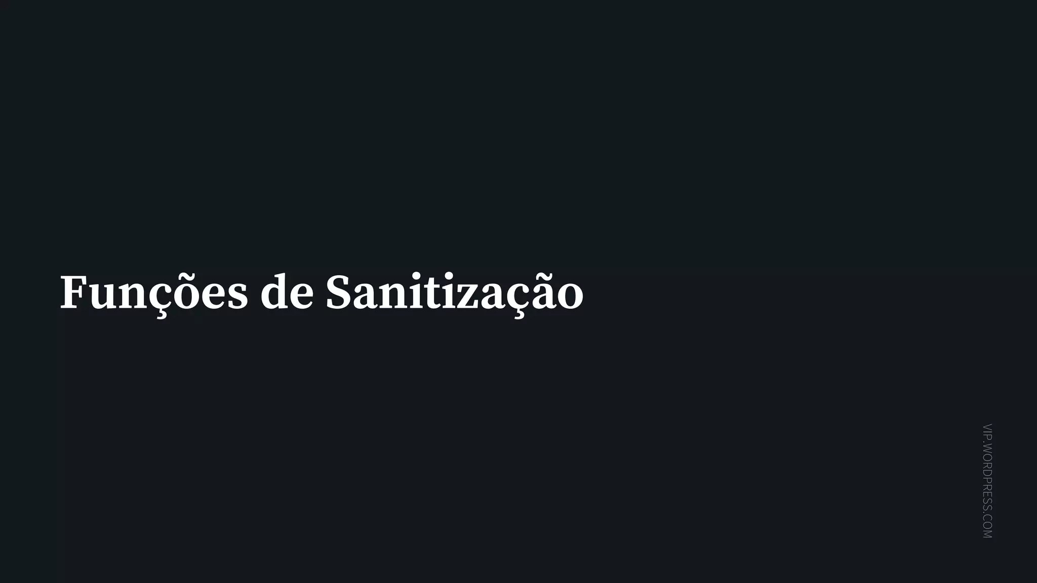 VIP.WORDPRESS.COM
Funções de Sanitização
 