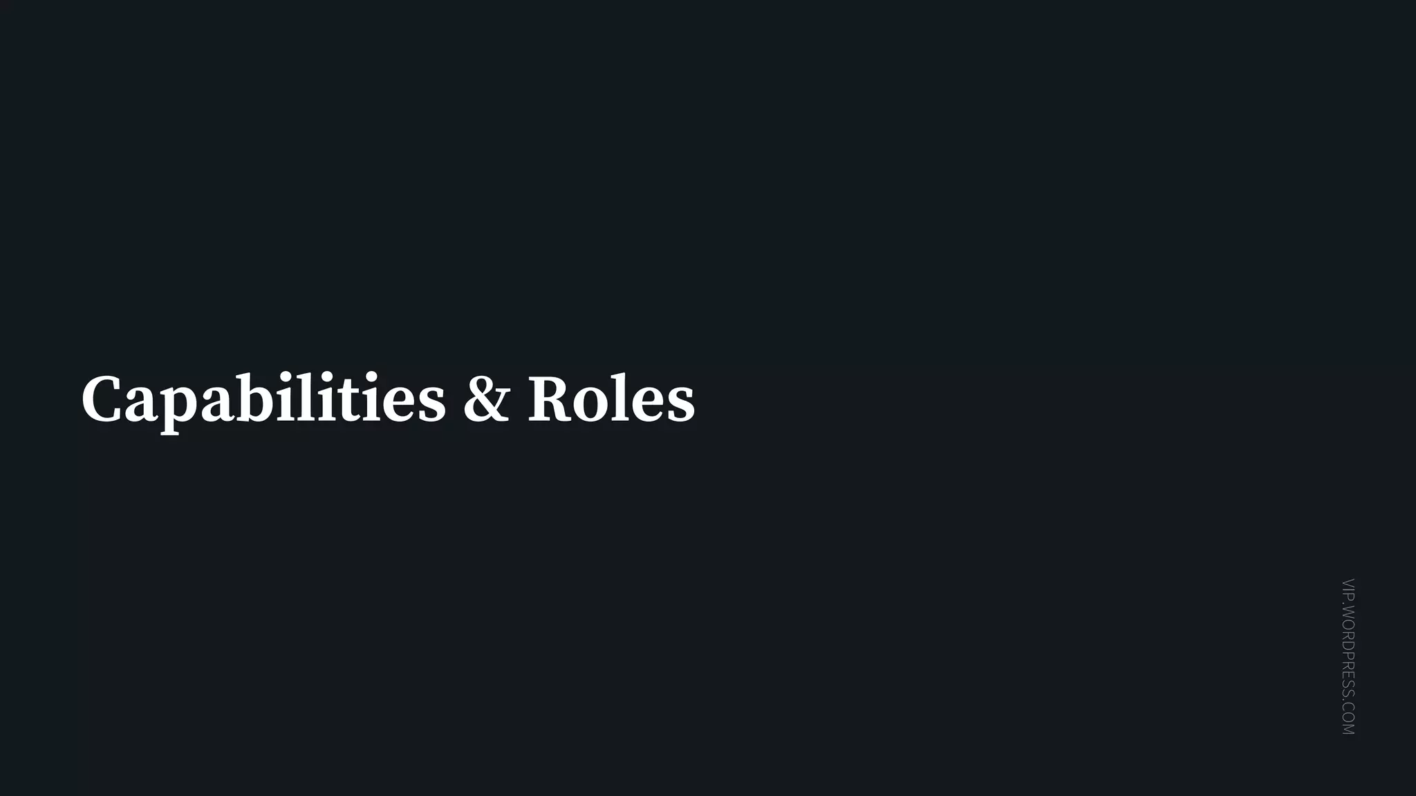 VIP.WORDPRESS.COM
Capabilities & Roles
 