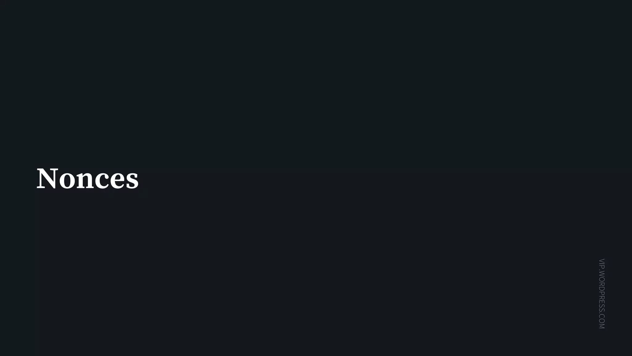 VIP.WORDPRESS.COM
Nonces
 