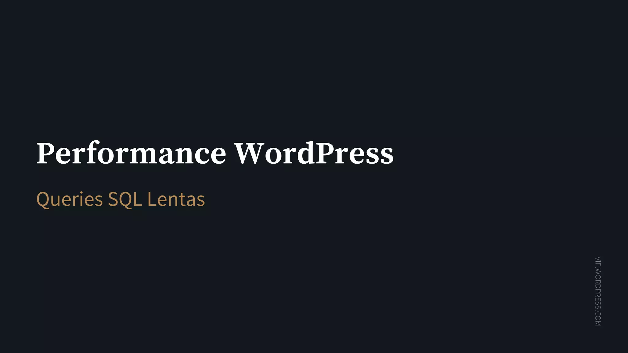 VIP.WORDPRESS.COM
Performance WordPress
Queries SQL Lentas
 