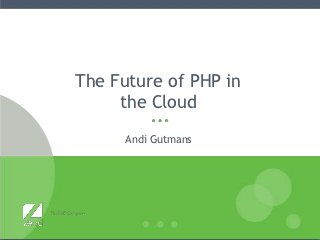 The Future of PHP in
     the Cloud
      Andi Gutmans
 
