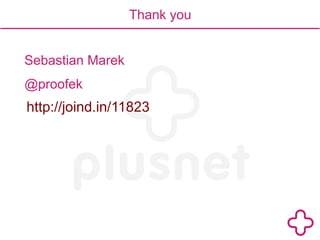 Sebastian Marek 
@proofek 
Thank you 
http://joind.in/11823 
