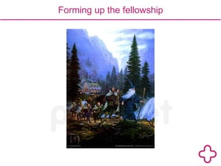 Forming up the fellowship 
 