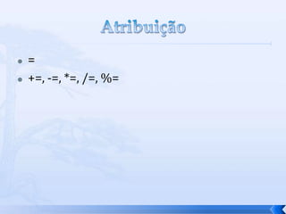    =
   +=, -=, *=, /=, %=
 