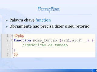    Palavra chave function
   Obviamente não precisa dizer o seu retorno
 