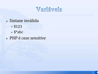    Sintaxe inválida
     $123
     $*abc

   PHP é case sensitive
 
