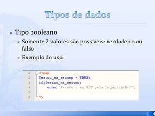    Tipo booleano
     Somente 2 valores são possíveis: verdadeiro ou
      falso
     Exemplo de uso:
 