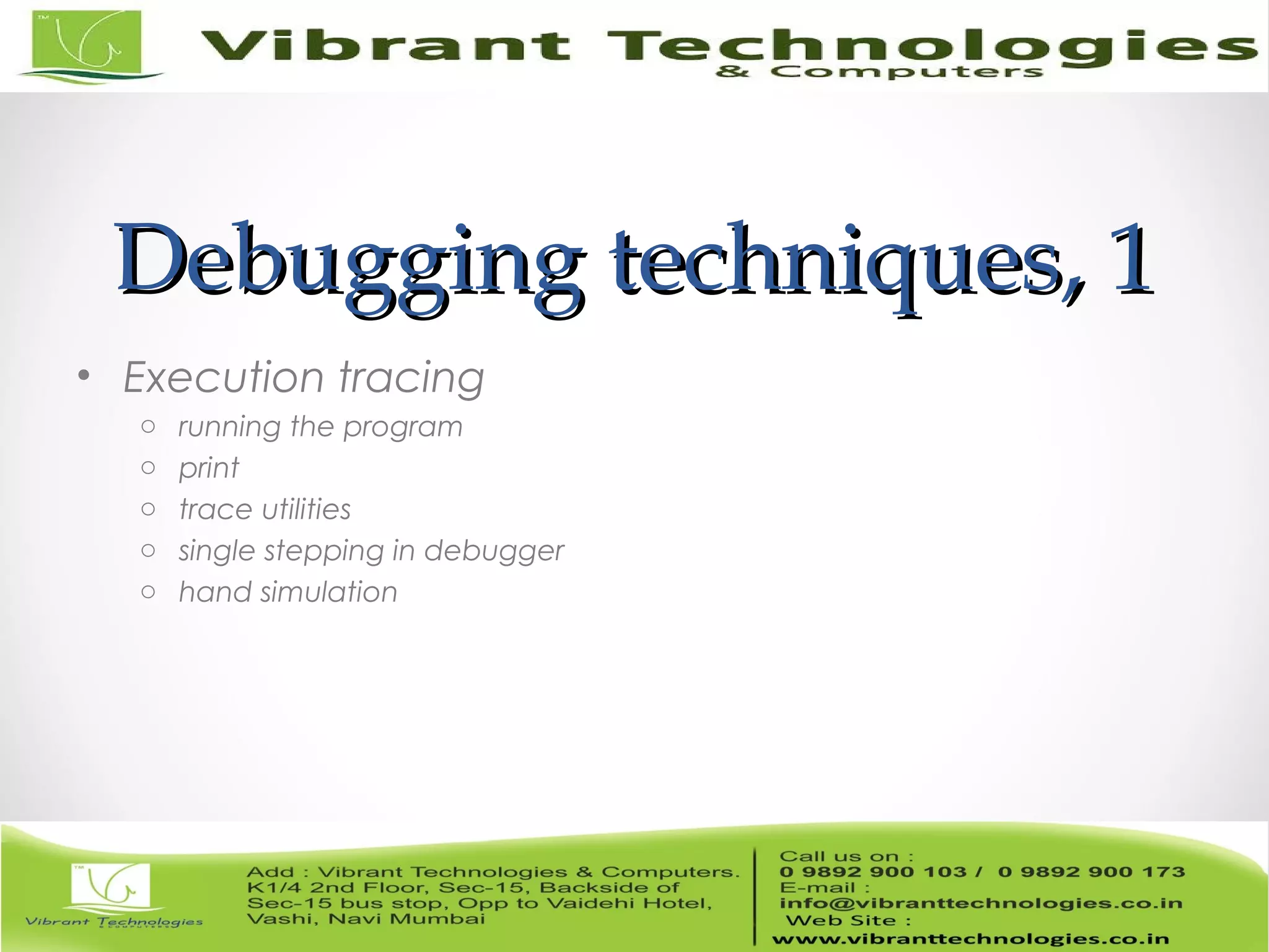 Debugging techniques, 1Debugging techniques, 1 • Execution tracing o running the program o print o trace utilities o single stepping in debugger o hand simulation 