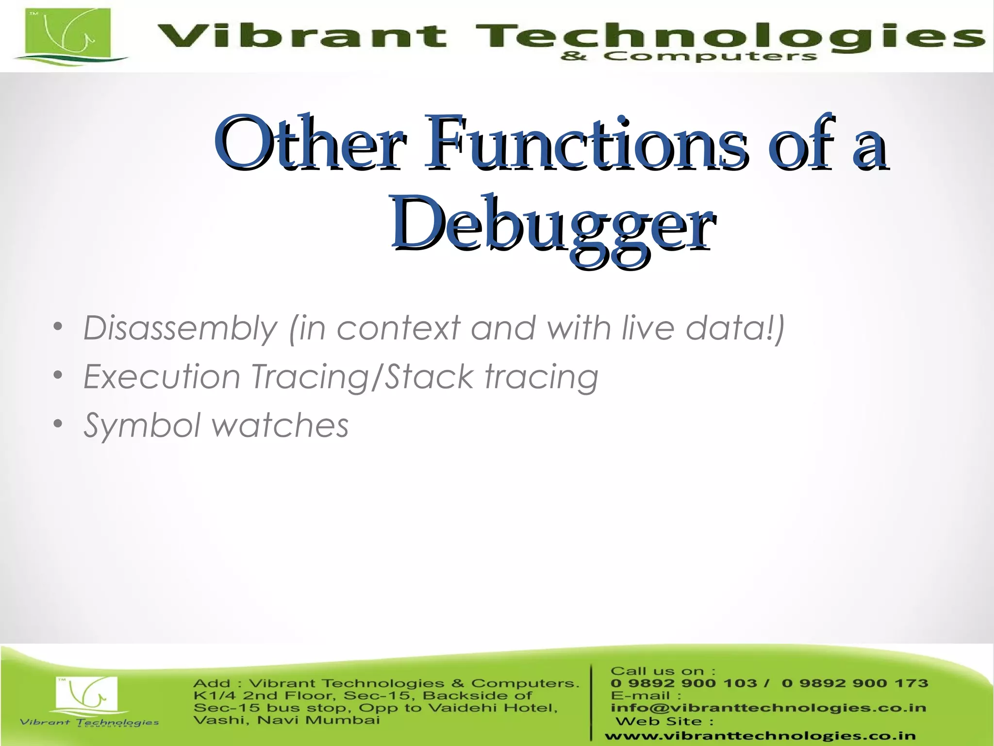 Other Functions of aOther Functions of a DebuggerDebugger • Disassembly (in context and with live data!) • Execution Tracing/Stack tracing • Symbol watches 