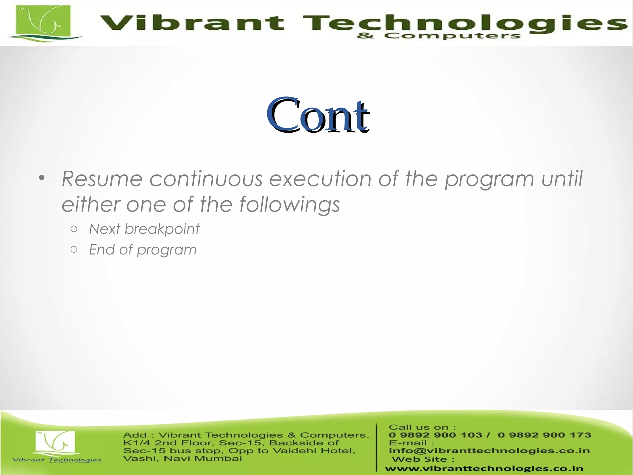 ContCont • Resume continuous execution of the program until either one of the followings o Next breakpoint o End of program 