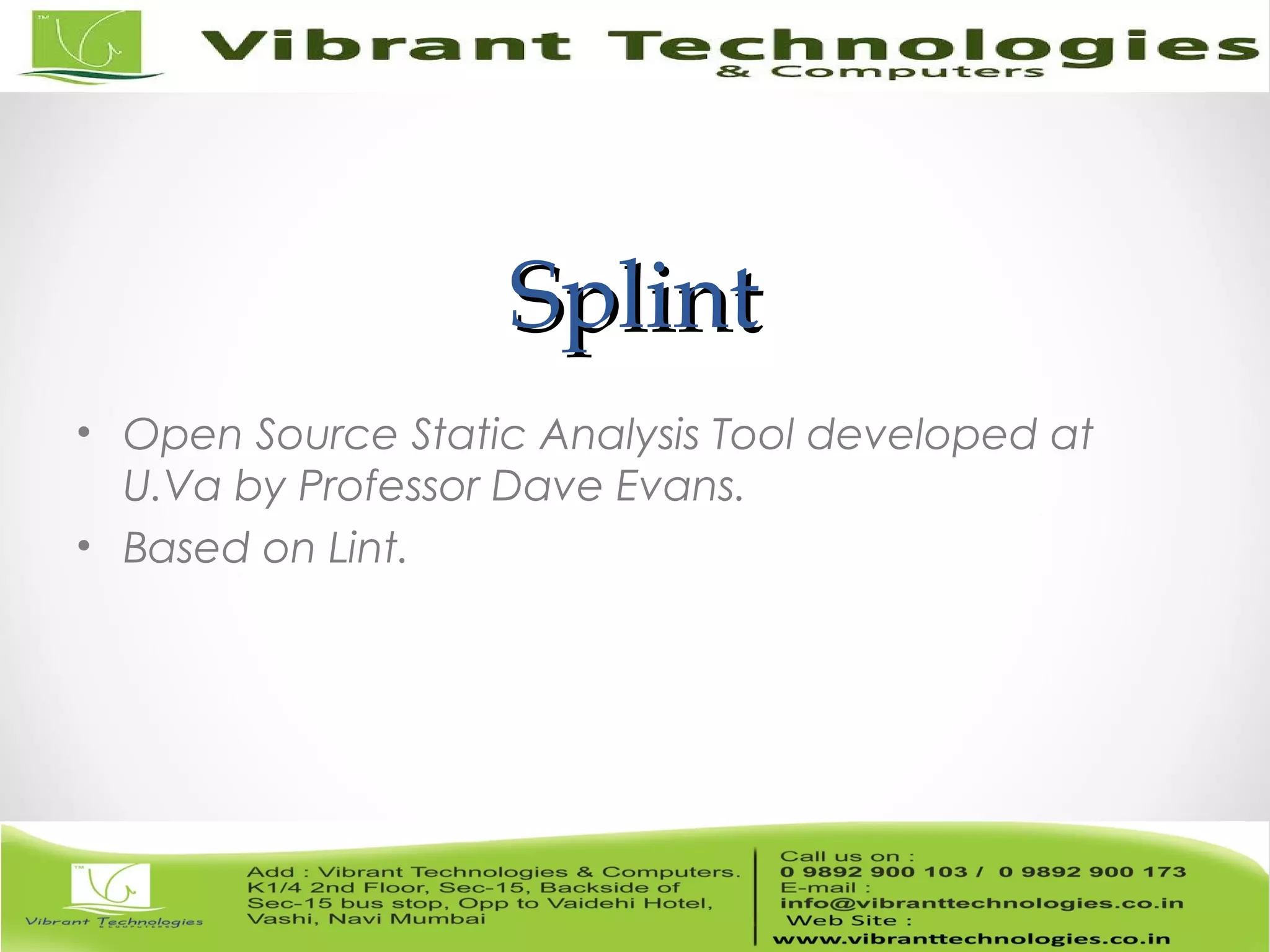 SplintSplint • Open Source Static Analysis Tool developed at U.Va by Professor Dave Evans. • Based on Lint. 