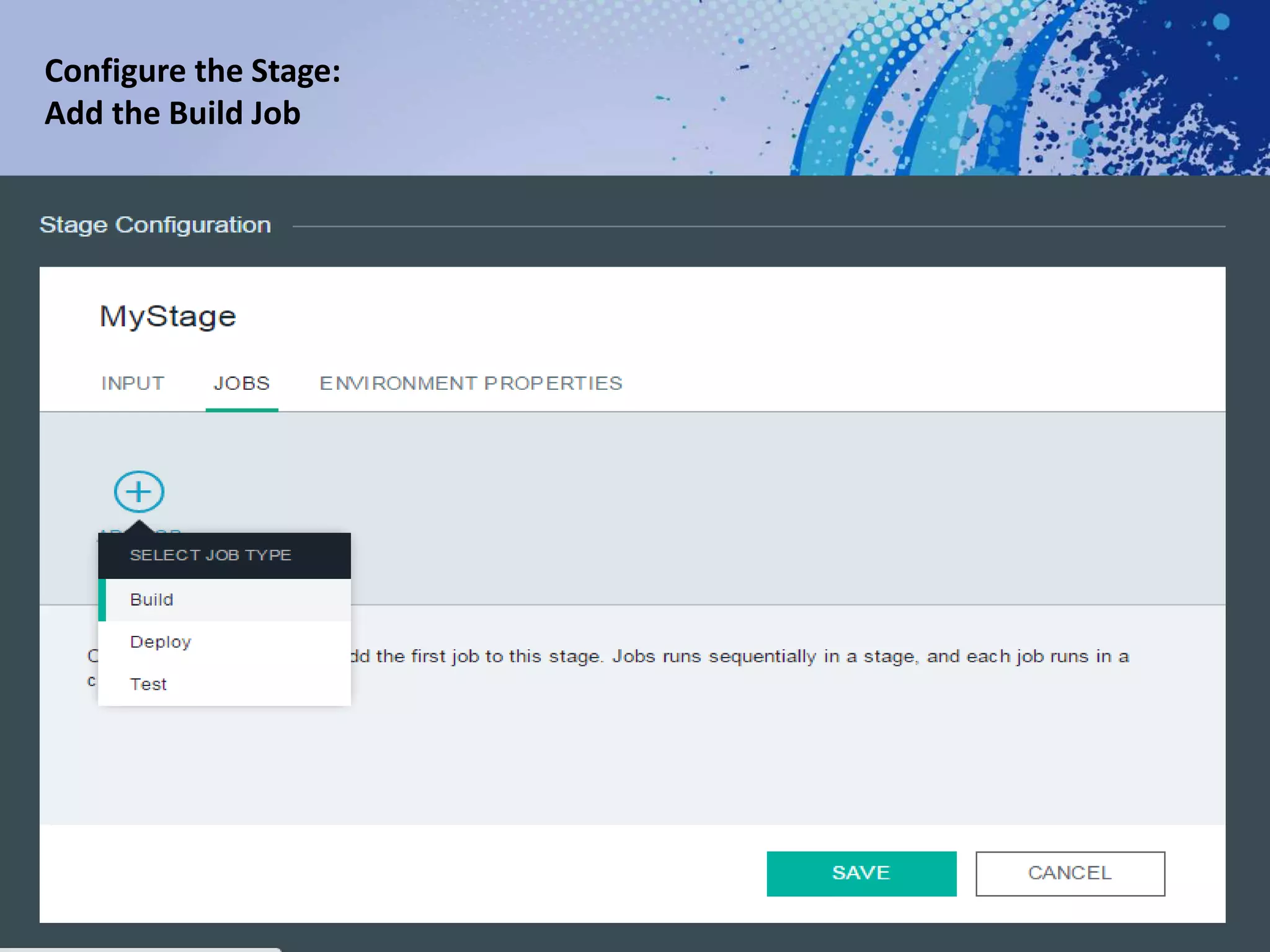 Configure the Stage:
Add the Build Job