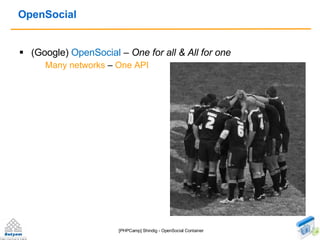 OpenSocial <ul><li>(Google)  OpenSocial  –  One for all & All for one  </li></ul><ul><ul><li>Many networks  –  One API </l...