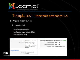 Templates –  Principais novidades 1.5 1 – Arquivo de configuração 1.1 – params.ini colorVariation=blue backgroundVariation=blue widthStyle=fmax 