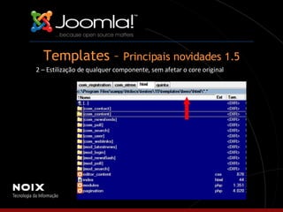 Templates –  Principais novidades 1.5 2 – Estilização de qualquer componente, sem afetar o core original 