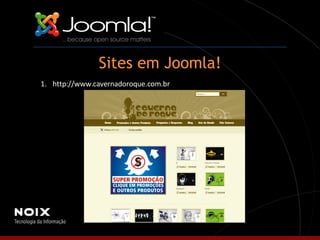 Sites em Joomla! 1. http://www.cavernadoroque.com.br 