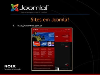 Sites em Joomla! 9.   http://www.noix.com.br 