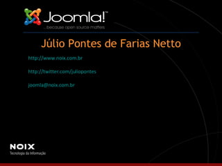Júlio Pontes de Farias Netto http://www.noix.com.br http://twitter.com/juliopontes [email_address]   