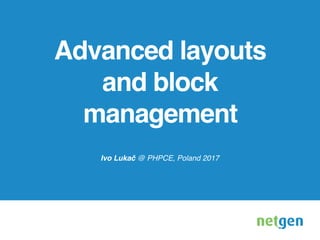 Advanced layouts
and block
management
Ivo Lukač @ PHPCE, Poland 2017
 