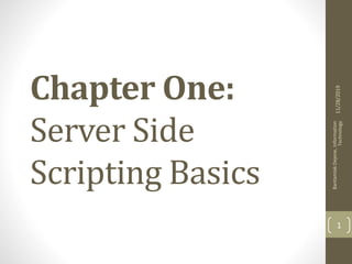 Chapter One:
Server Side
Scripting Basics
11/28/2019
BantamlakDejene,Information
Technology
1
 