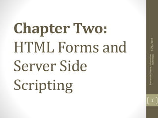 Chapter Two:
HTML Forms and
Server Side
Scripting
11/27/2019
BantamlakDejene,Information
Technology
1
 