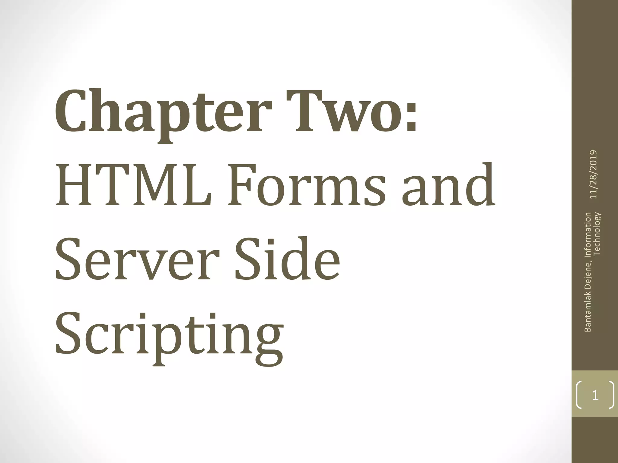 Chapter Two: HTML Forms and Server Side Scripting 11/28/2019 BantamlakDejene,Information Technology 1 