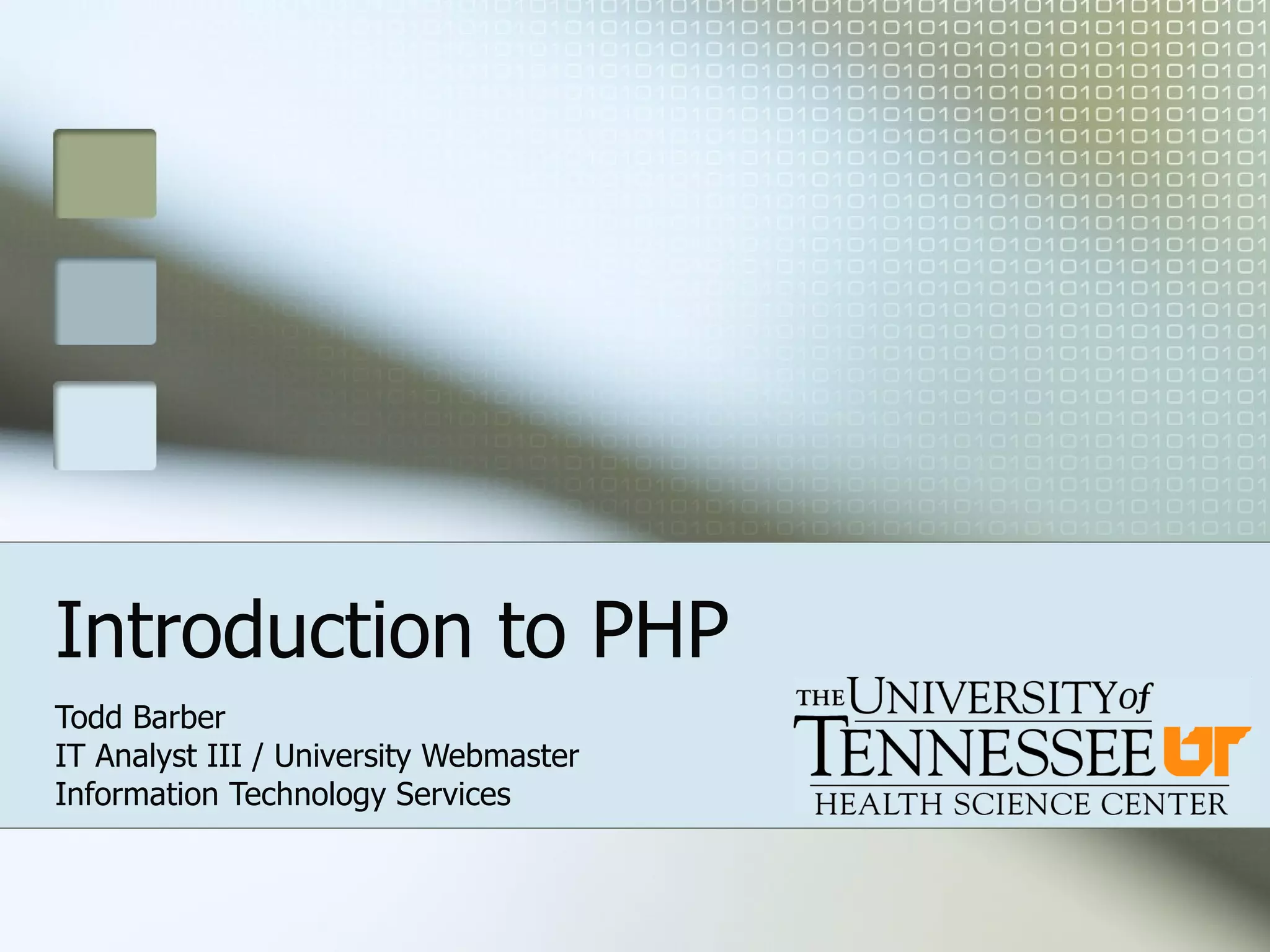 Introduction to PHP Todd Barber IT Analyst III / University Webmaster Information Technology Services 