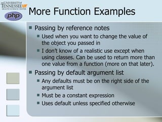 More Function Examples Passing by reference notes Used when you want to change the value of the object you passed in I don’t know of a realistic use except when using classes. Can be used to return more than one value from a function (more on that later). Passing by default argument list Any defaults must be on the right side of the argument list Must be a constant expression Uses default unless specified otherwise  