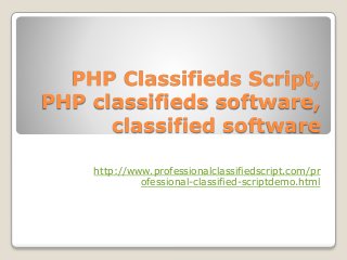 PHP Classifieds Script, 
PHP classifieds software, 
classified software 
http://www.professionalclassifiedscript.com/pr 
ofessional-classified-scriptdemo.html 
 